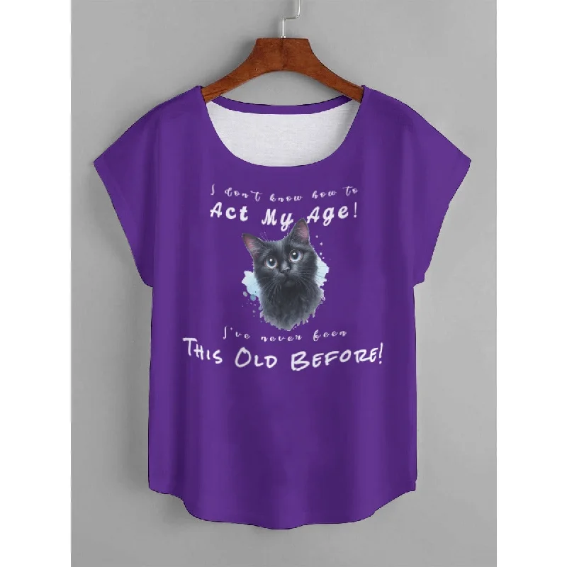 I Don't Know How to Act My Age! I've Never Been This Old Before Women's T-Shirt Cashmere Blend Cotton Blend Poly Blend